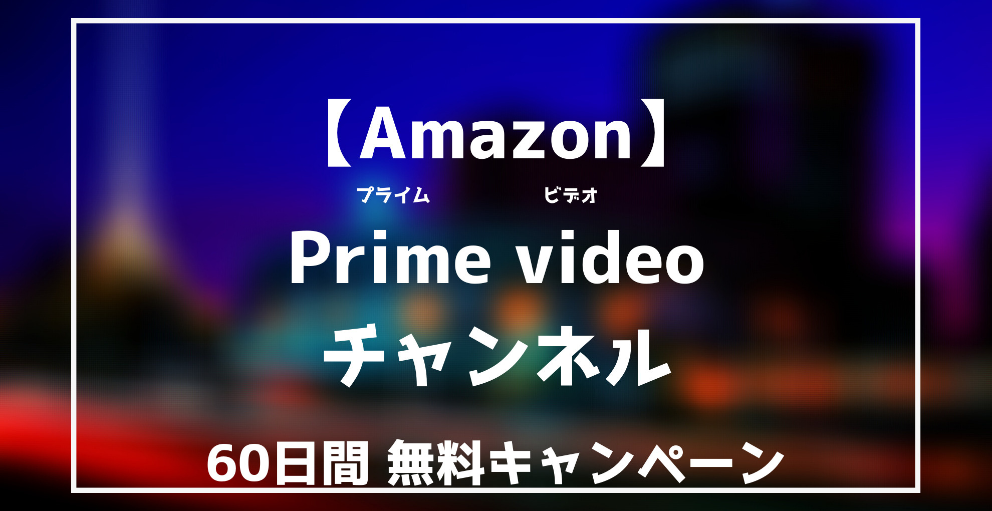 AmazonPrimevideoチャンネル60日無料キャンペーン
