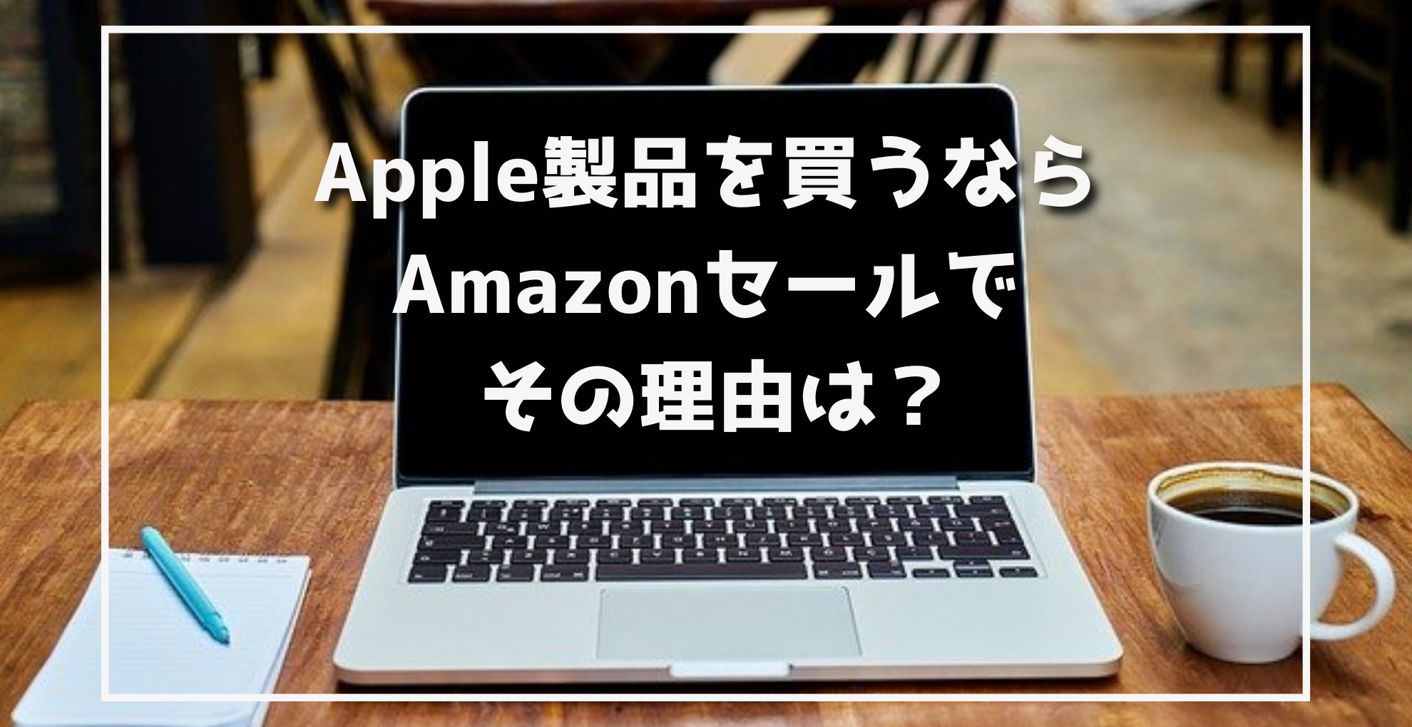 Apple製品を買うならAmazonのセールで