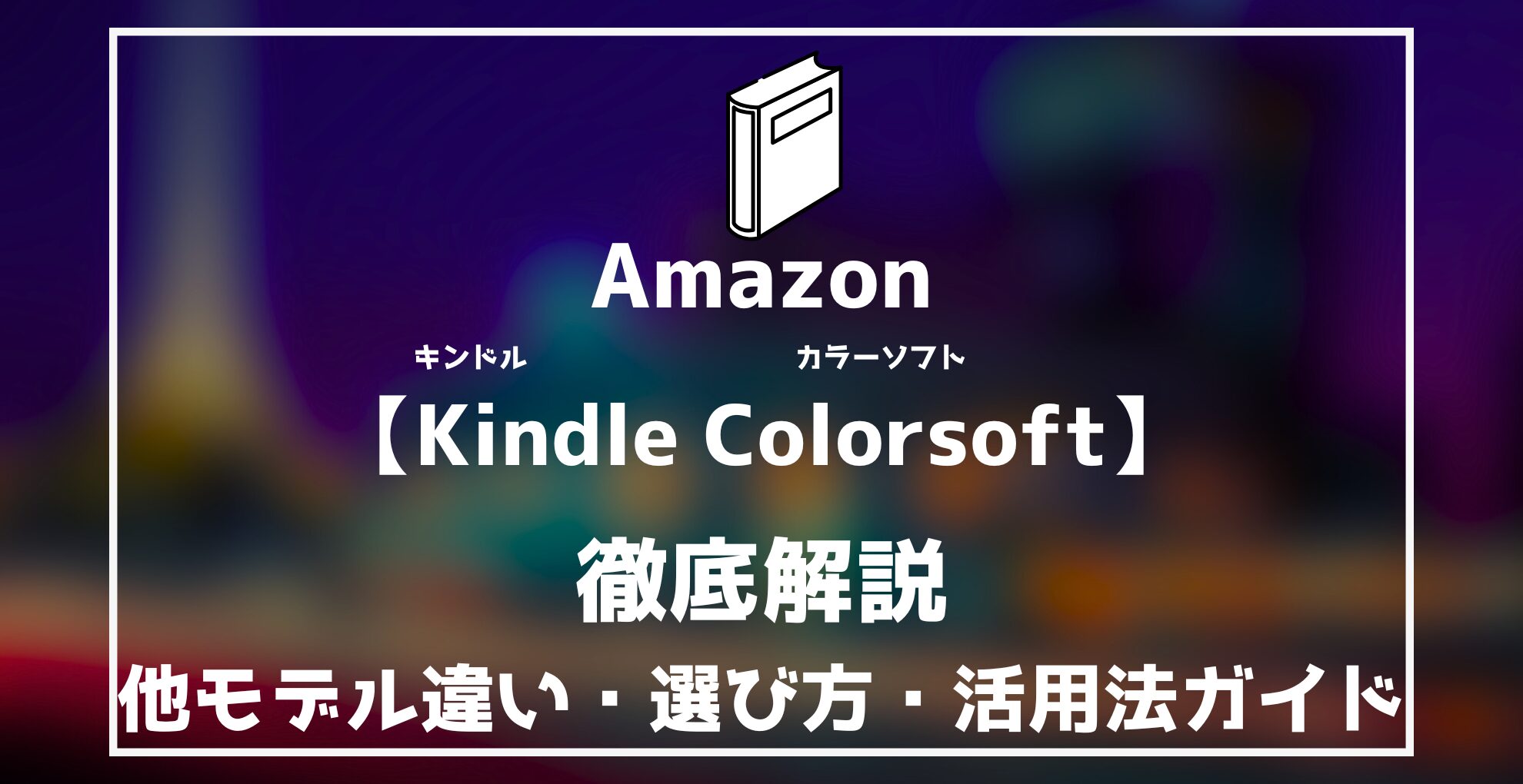 Amazon Kindleカラーソフト　徹底解説　他モデル違い・選び方・活用法ガイド
