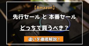【Amazon】 先行セール と 本番セール どっちで買うべき？ 違いを徹底解説！