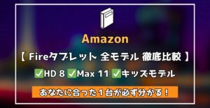 Amazon Fireタブレット 全モデル 徹底解説