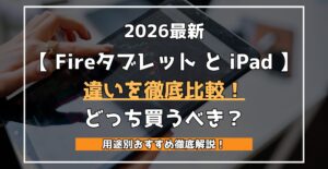 2026最新 【 Fireタブレット と iPad 】 違いを徹底比較！ あなたはどっちを買うべき？ 用途別おすすめを徹底解説！