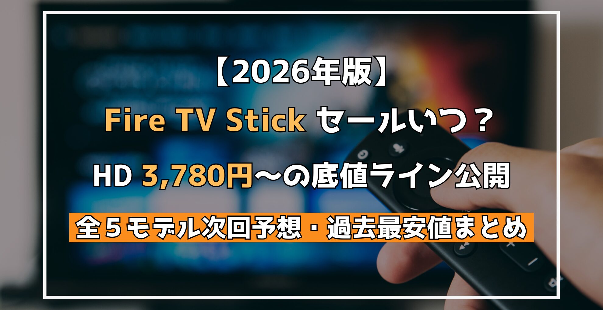 【2026年度版】 Fire TV Stick セールいつ？ HD 3,780円〜の底値ライン公開 全５モデル次回予想・過去最安値まとめ