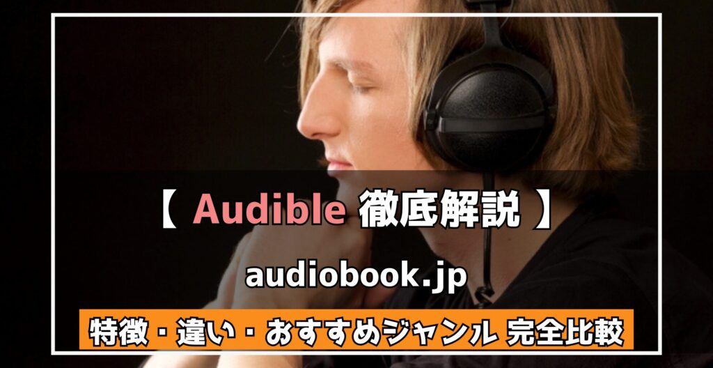 Audible 徹底解説 audiobook.jp 特徴・違い・おすすめジャンル 完全比較