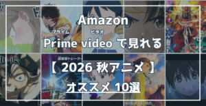 Amazon Prime Videoで見れる 2026秋アニメ オススメ10選