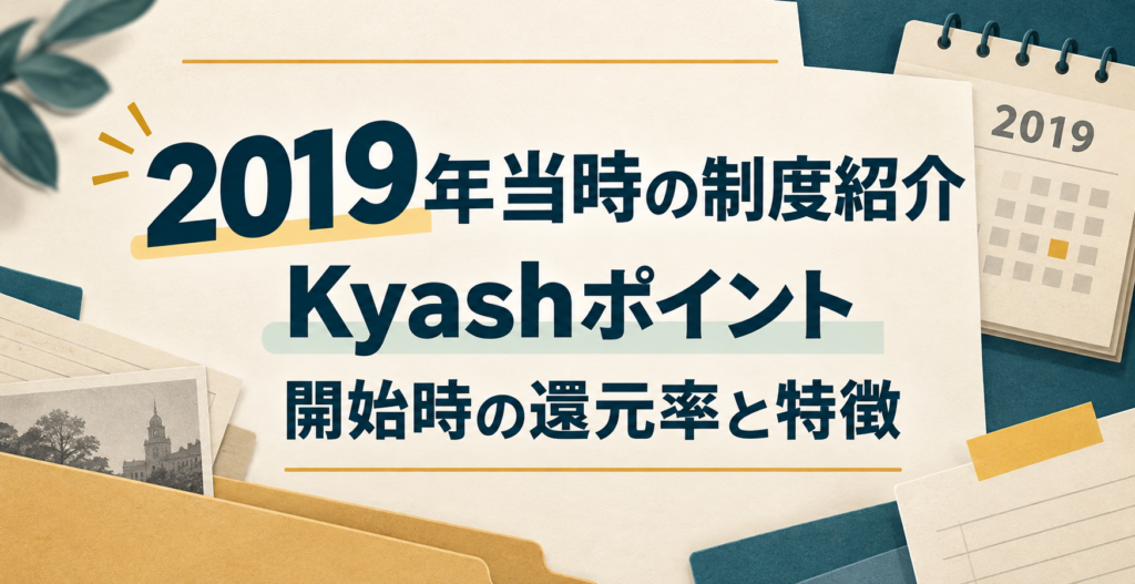 2019年当時の制度紹介｜Kyashポイント開始時の還元率と特徴